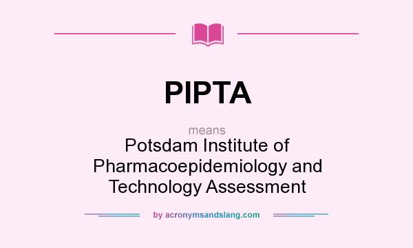 What does PIPTA mean? It stands for Potsdam Institute of Pharmacoepidemiology and Technology Assessment