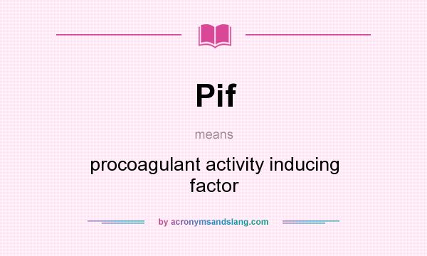 What does Pif mean? It stands for procoagulant activity inducing factor