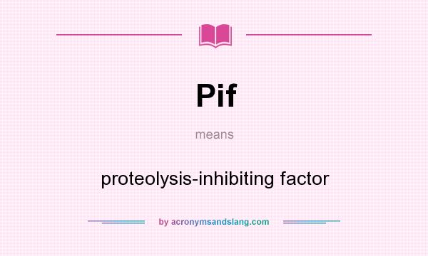 What does Pif mean? It stands for proteolysis-inhibiting factor
