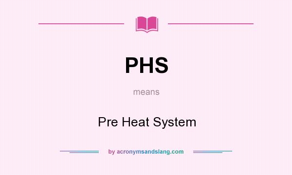 What does PHS mean? It stands for Pre Heat System