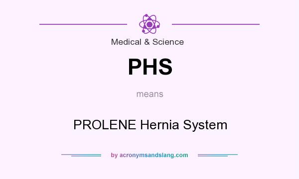 What does PHS mean? It stands for PROLENE Hernia System