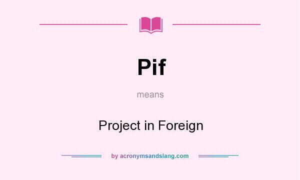 What does Pif mean? It stands for Project in Foreign