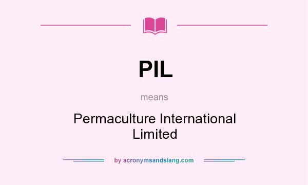 What does PIL mean? It stands for Permaculture International Limited