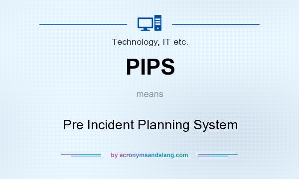 What does PIPS mean? It stands for Pre Incident Planning System