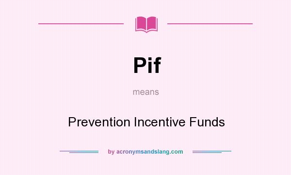 What does Pif mean? It stands for Prevention Incentive Funds