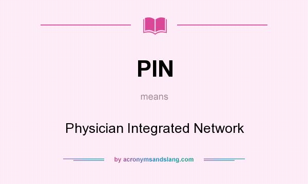 What does PIN mean? It stands for Physician Integrated Network