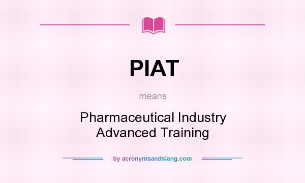 What does PIAT mean? It stands for Pharmaceutical Industry Advanced Training