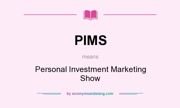 What does PIMS mean? It stands for Personal Investment Marketing Show