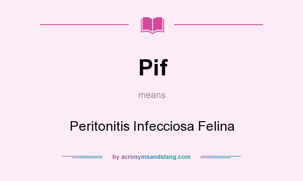 What does Pif mean? It stands for Peritonitis Infecciosa Felina