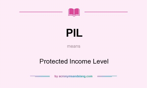 What does PIL mean? It stands for Protected Income Level