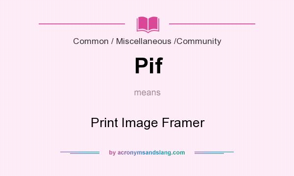 What does Pif mean? It stands for Print Image Framer