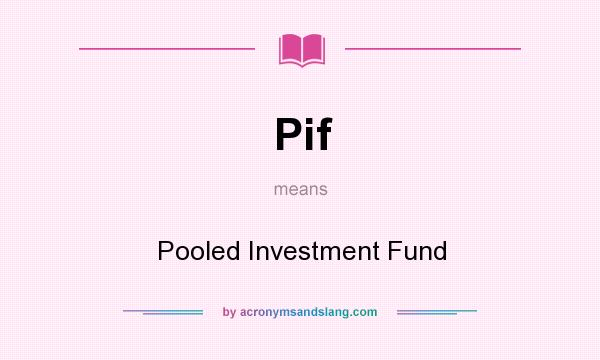 What does Pif mean? It stands for Pooled Investment Fund