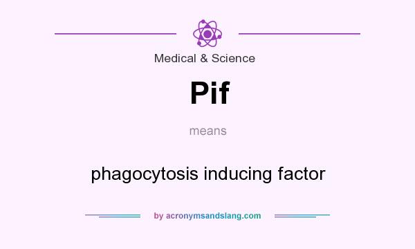 What does Pif mean? It stands for phagocytosis inducing factor