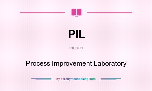 What does PIL mean? It stands for Process Improvement Laboratory