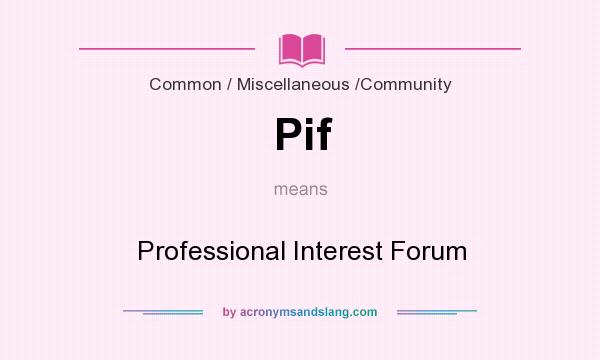 What does Pif mean? It stands for Professional Interest Forum