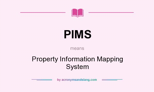 What does PIMS mean? It stands for Property Information Mapping System
