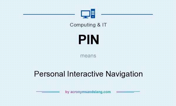 What does PIN mean? It stands for Personal Interactive Navigation