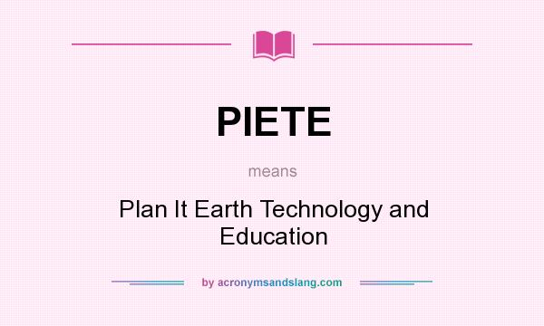 What does PIETE mean? It stands for Plan It Earth Technology and Education