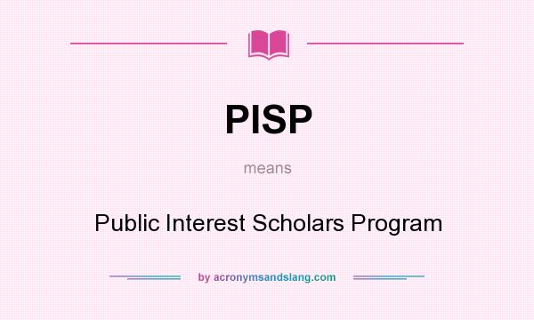 What does PISP mean? It stands for Public Interest Scholars Program