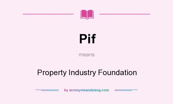 What does Pif mean? It stands for Property Industry Foundation