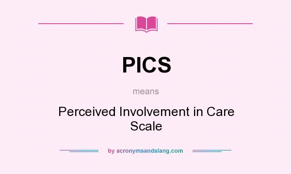 What does PICS mean? It stands for Perceived Involvement in Care Scale