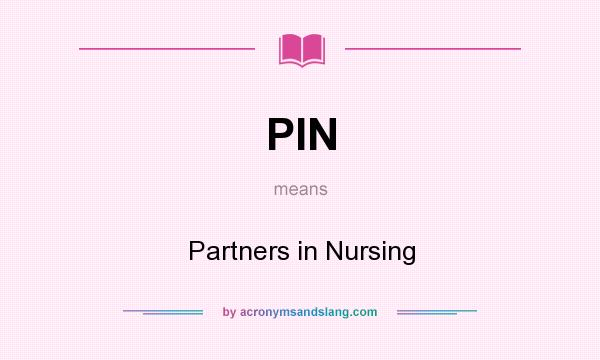 What does PIN mean? It stands for Partners in Nursing