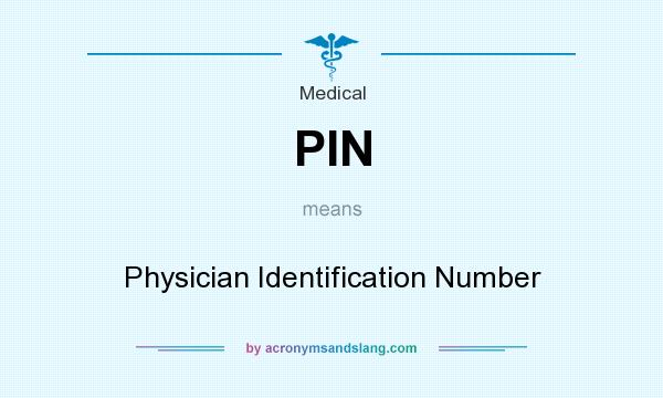 What does PIN mean? It stands for Physician Identification Number