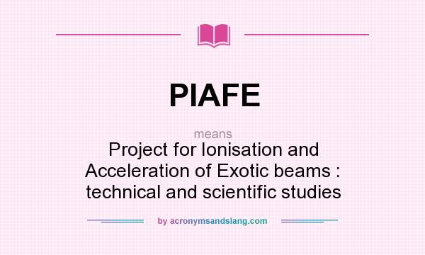 What does PIAFE mean? It stands for Project for Ionisation and Acceleration of Exotic beams : technical and scientific studies