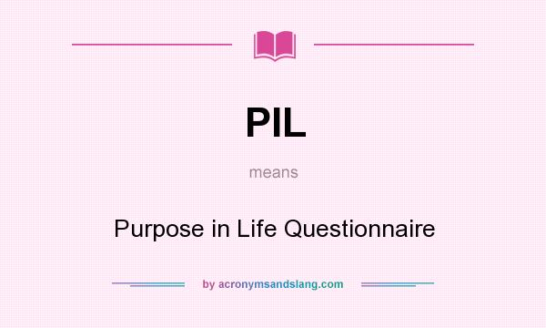 What does PIL mean? It stands for Purpose in Life Questionnaire