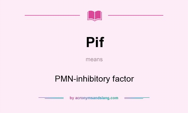 What does Pif mean? It stands for PMN-inhibitory factor