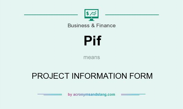 What does Pif mean? It stands for PROJECT INFORMATION FORM
