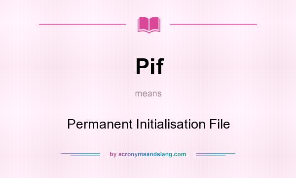 What does Pif mean? It stands for Permanent Initialisation File