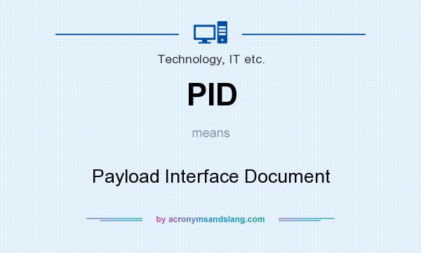 What does PID mean? It stands for Payload Interface Document