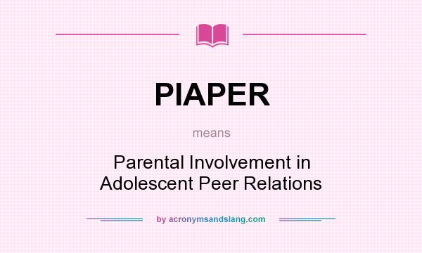 What does PIAPER mean? It stands for Parental Involvement in Adolescent Peer Relations