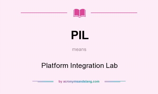 What does PIL mean? It stands for Platform Integration Lab
