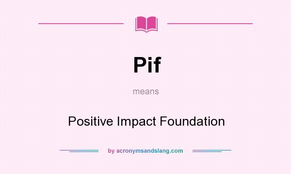 What does Pif mean? It stands for Positive Impact Foundation