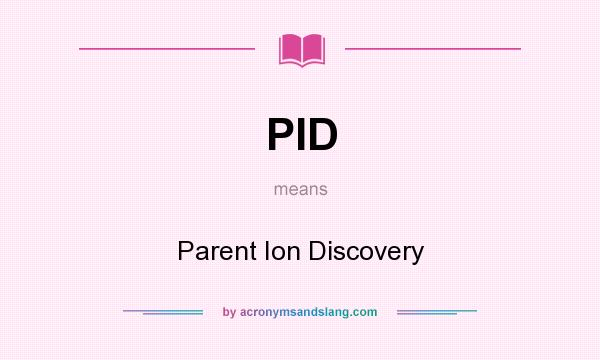 What does PID mean? It stands for Parent Ion Discovery