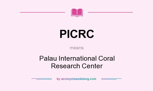 What does PICRC mean? It stands for Palau International Coral Research Center