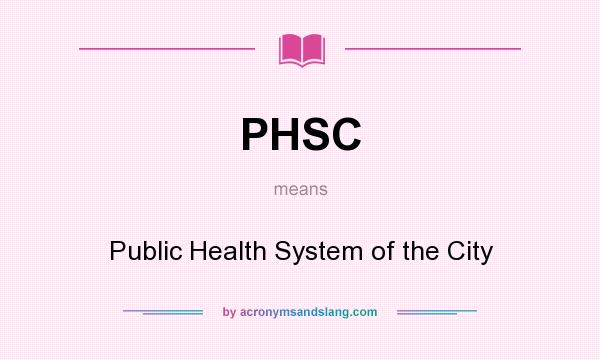 What does PHSC mean? It stands for Public Health System of the City