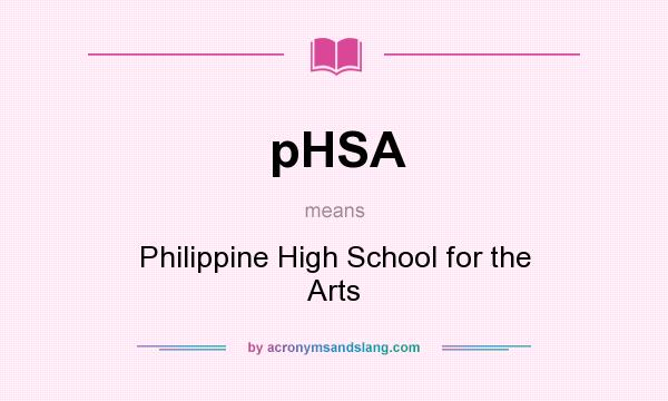 What does pHSA mean? It stands for Philippine High School for the Arts