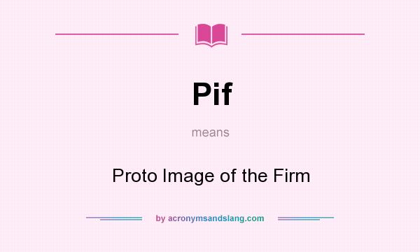 What does Pif mean? It stands for Proto Image of the Firm