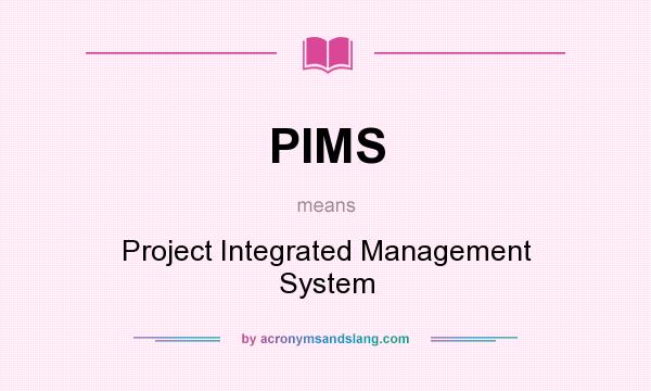 What does PIMS mean? It stands for Project Integrated Management System