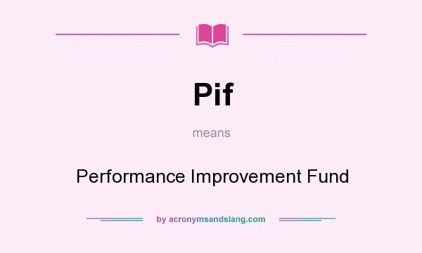 What does Pif mean? It stands for Performance Improvement Fund