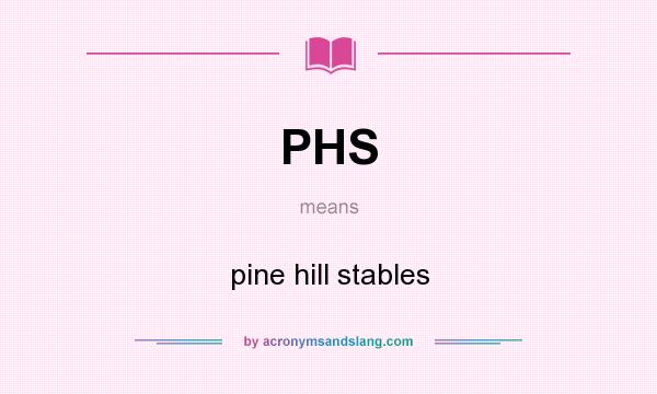 What does PHS mean? It stands for pine hill stables