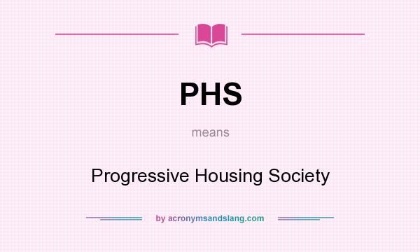 What does PHS mean? It stands for Progressive Housing Society