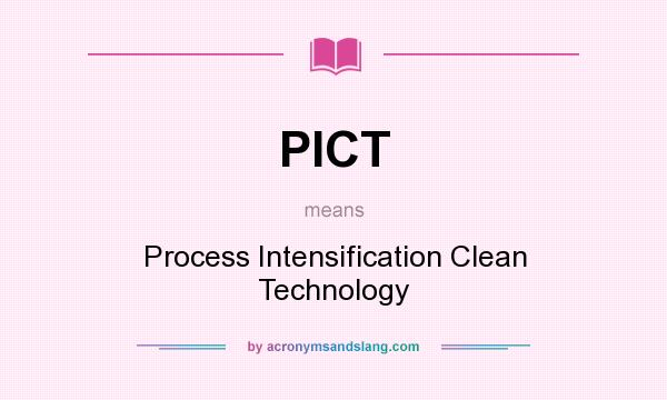 What does PICT mean? It stands for Process Intensification Clean Technology