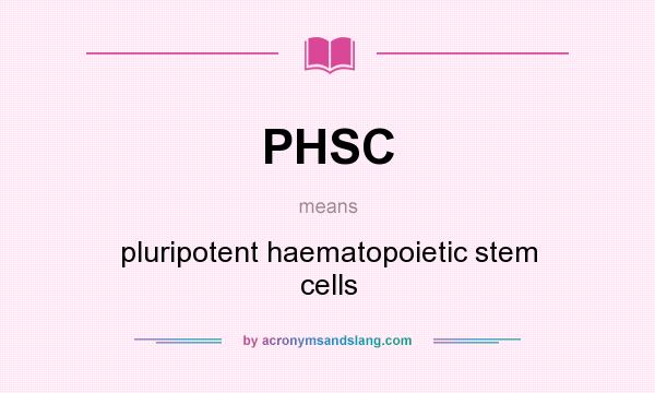 What does PHSC mean? It stands for pluripotent haematopoietic stem cells