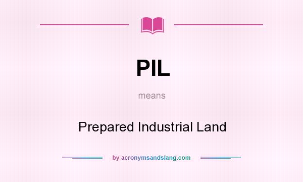 What does PIL mean? It stands for Prepared Industrial Land