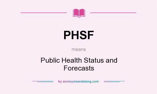 What does PHSF mean? It stands for Public Health Status and Forecasts