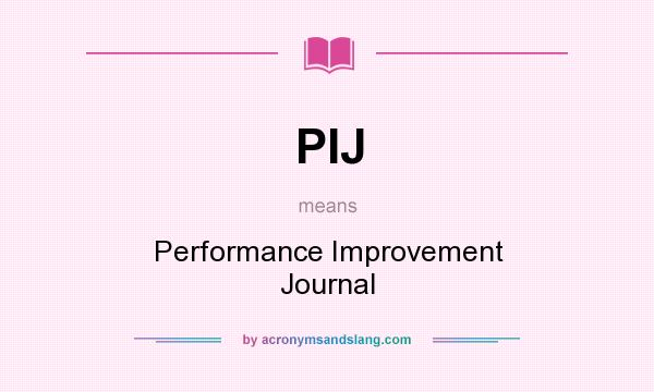 What does PIJ mean? It stands for Performance Improvement Journal